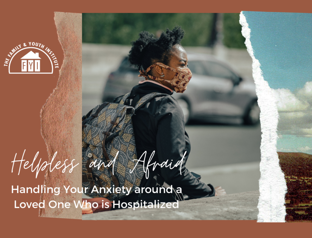 Helpless and Afraid - Handling Your Anxiety around a Loved One Who is Hospitalized