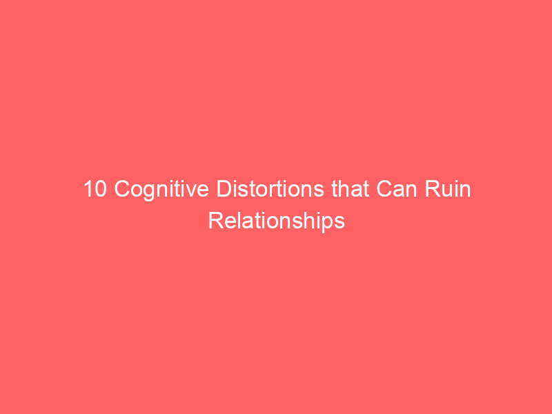 10 Cognitive Distortions that Can Ruin Relationships