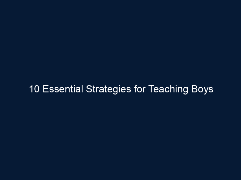 10 Essential Strategies for Teaching Boys Effectively