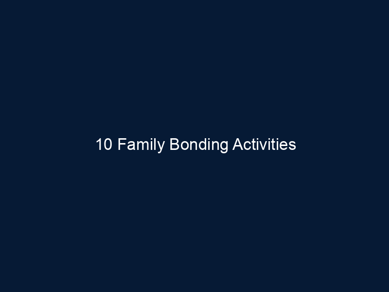 10 Family Bonding Activities