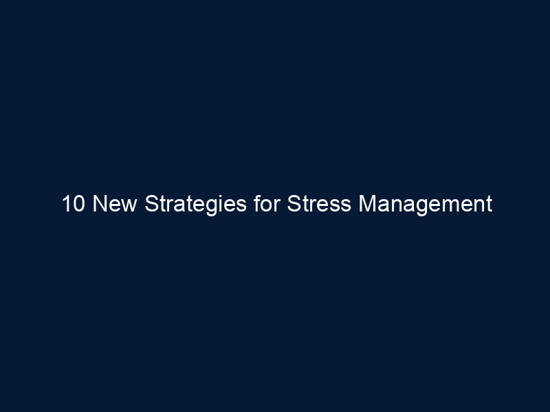 10 New Strategies for Stress Management