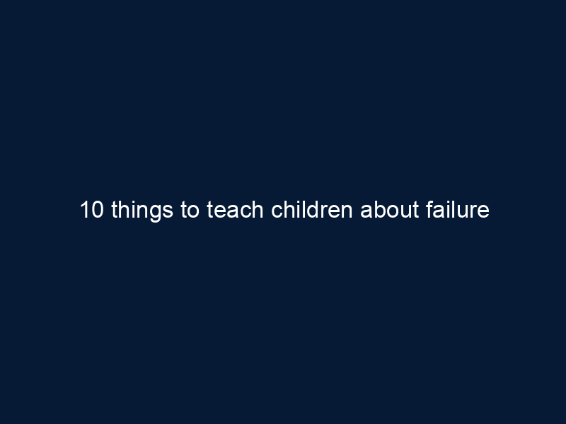 10 things to teach children about failure