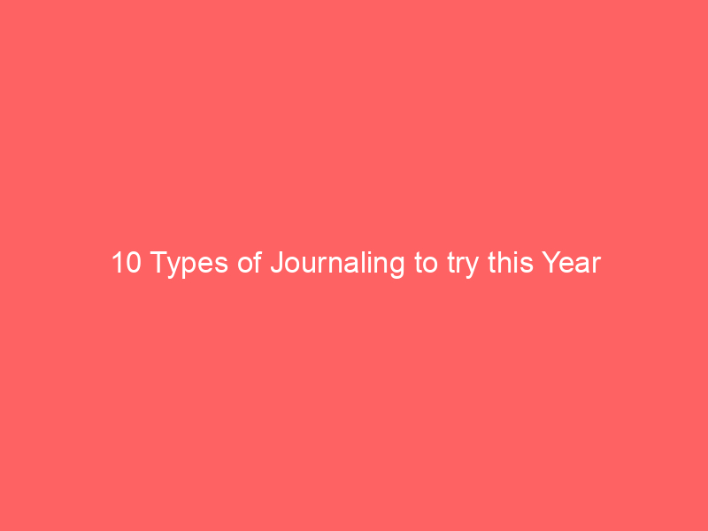 10 Types of Journaling to try this Year