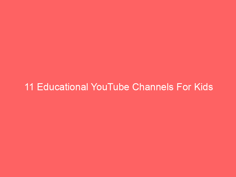 11 Educational YouTube Channels For Kids