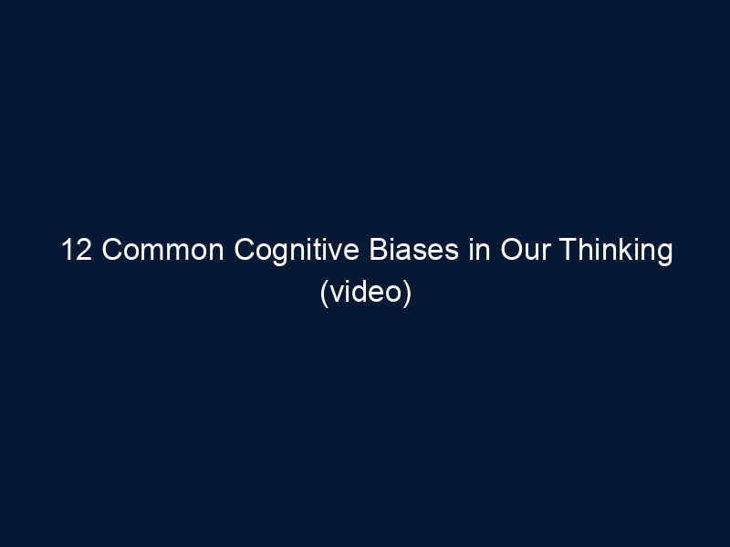 12 Common Cognitive Biases in Our Thinking (video)