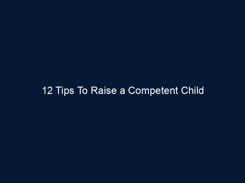 12 Tips To Raise a Competent Child