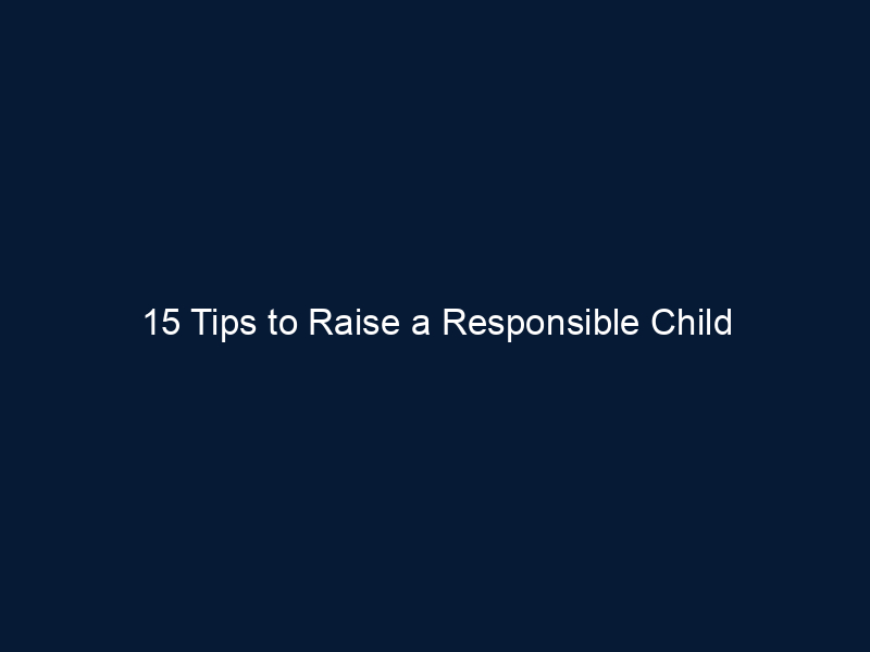 15 Tips to Raise a Responsible Child
