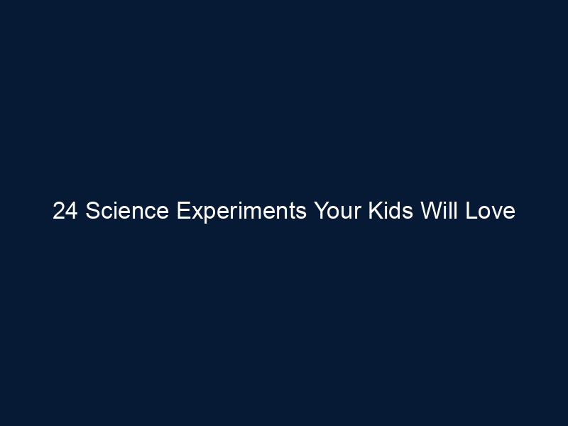 24 Science Experiments Your Kids Will Love