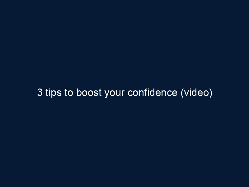 3 tips to boost your confidence (video)