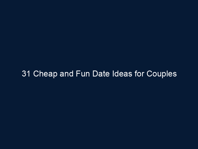 31 Cheap and Fun Date Ideas for Couples