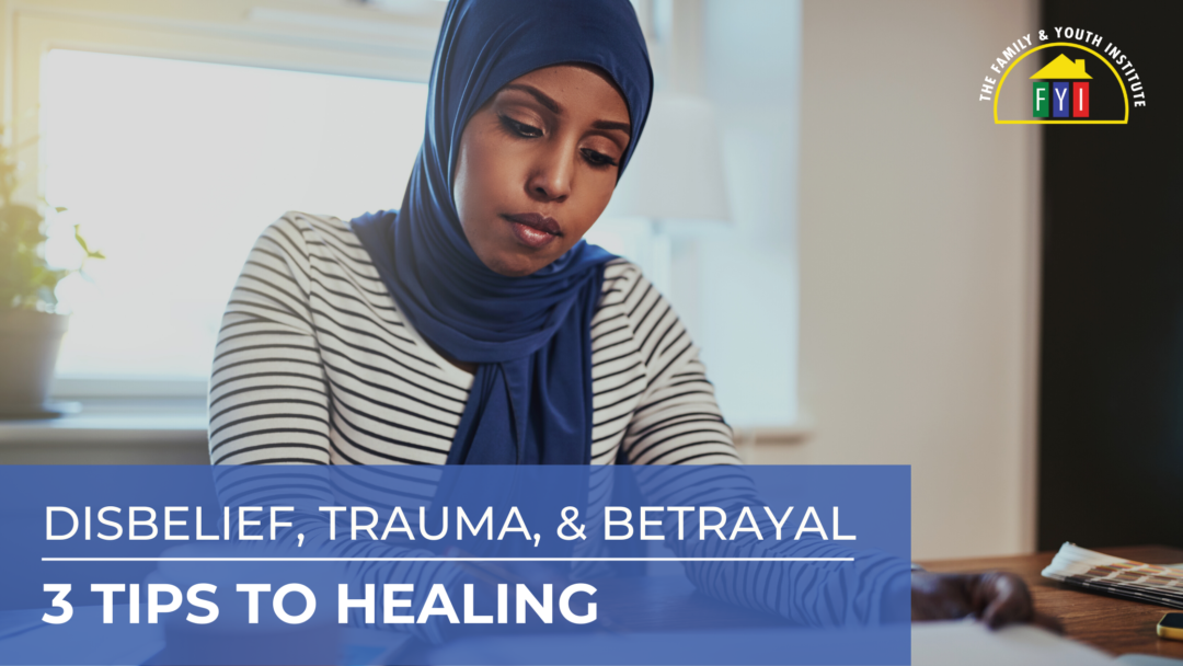 Disbelief, Trauma, & Betrayal: 3 Tips To Healing