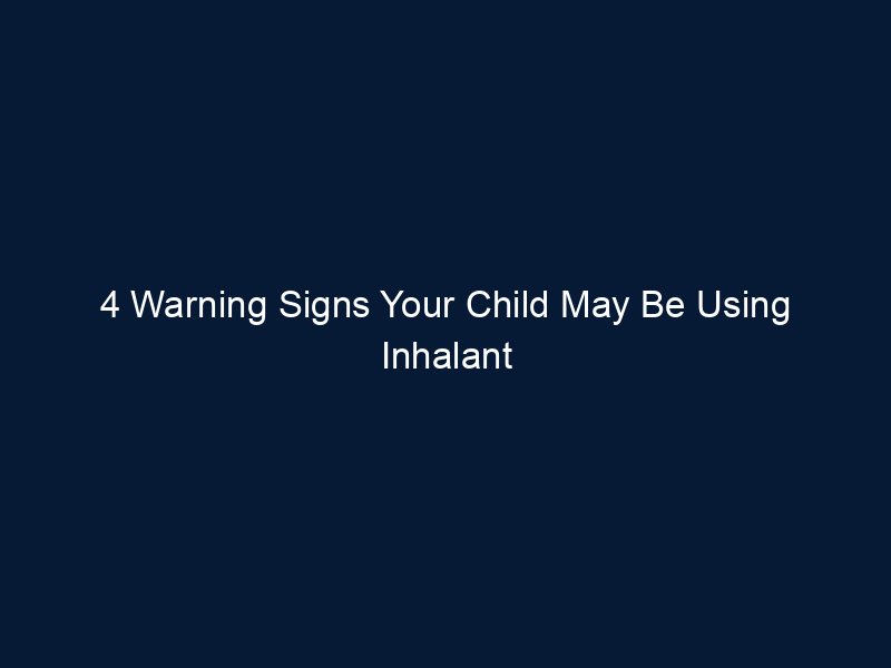 4 Warning Signs Your Child May Be Using Inhalant Drugs