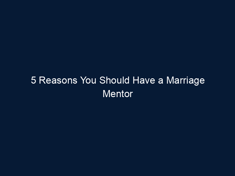 5 Reasons You Should Have a Marriage Mentor