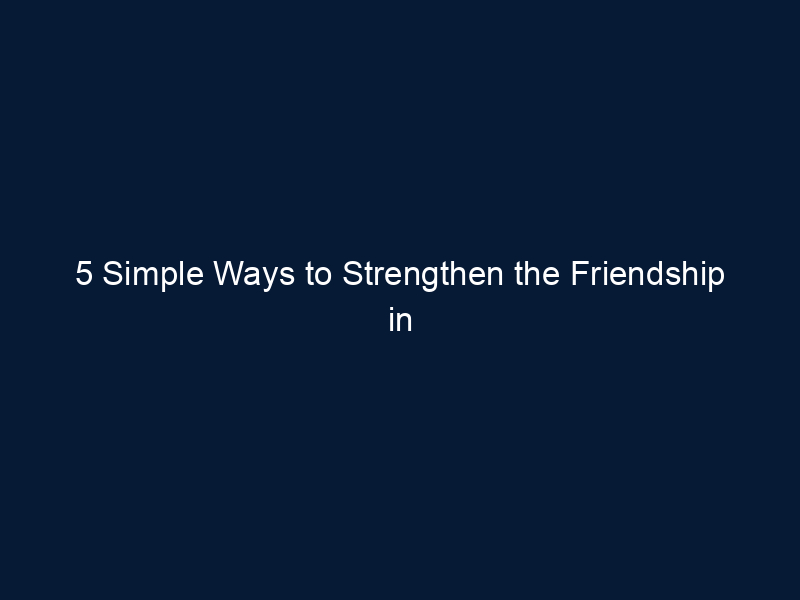 5 Simple Ways to Strengthen the Friendship in Your Marriage