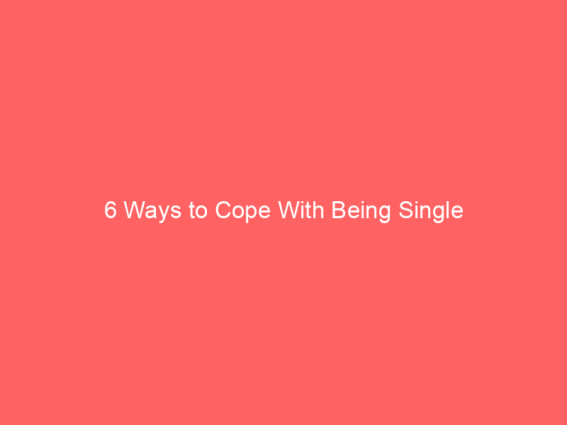 6 Ways to Cope With Being Single