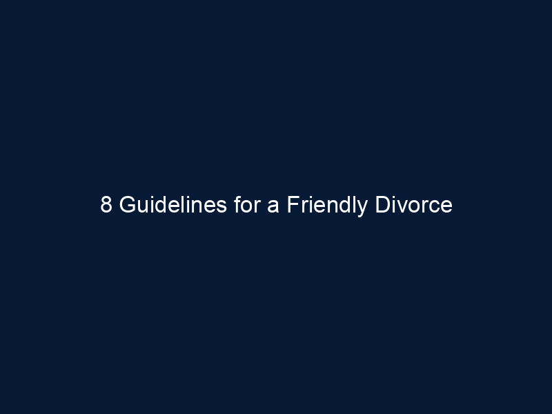 8 Guidelines for a Friendly Divorce