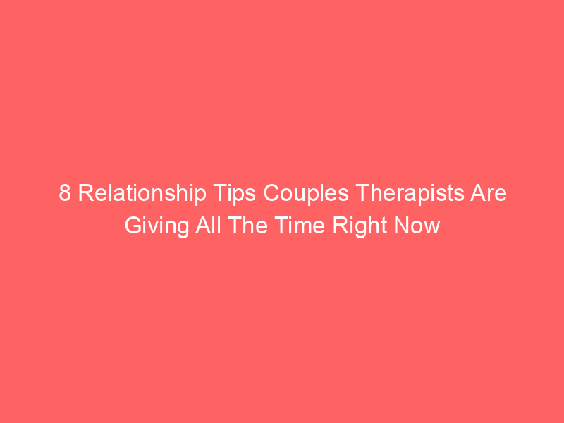 8 Relationship Tips Couples Therapists Are Giving All The Time Right Now