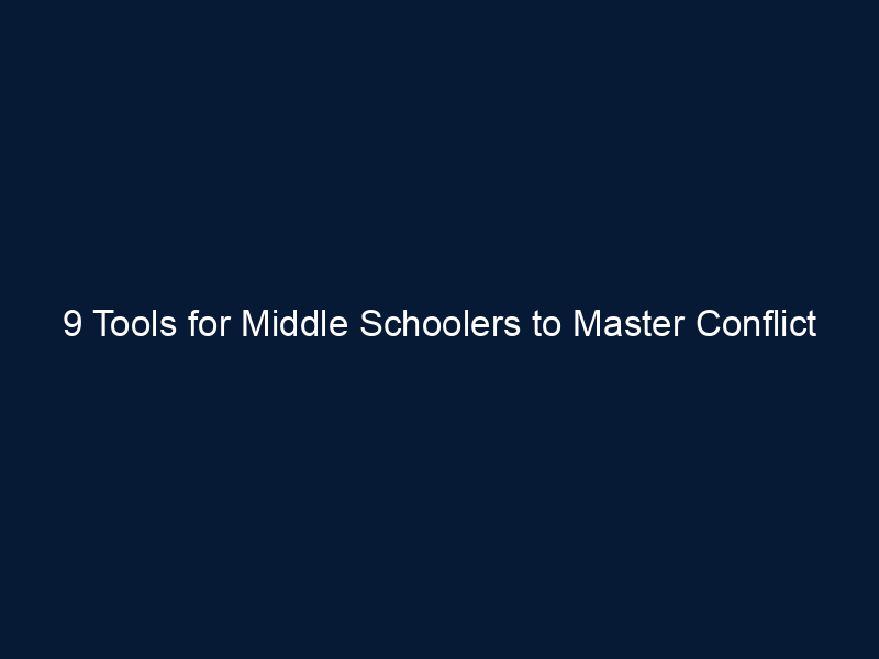 9 Tools for Middle Schoolers to Master Conflict