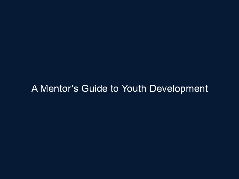 A Mentor’s Guide to Youth Development