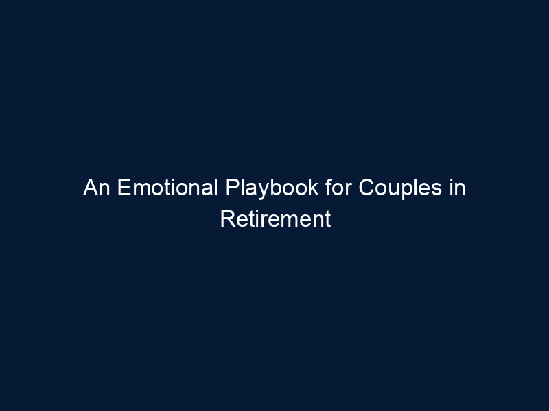 An Emotional Playbook for Couples in Retirement