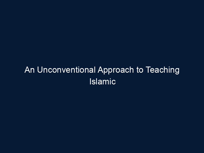 An Unconventional Approach to Teaching Islamic Studies - The 4 Elements Every Muslim Child Needs at Home or School