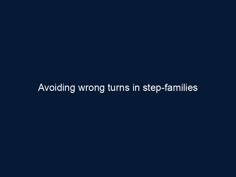 Avoiding wrong turns in step-families