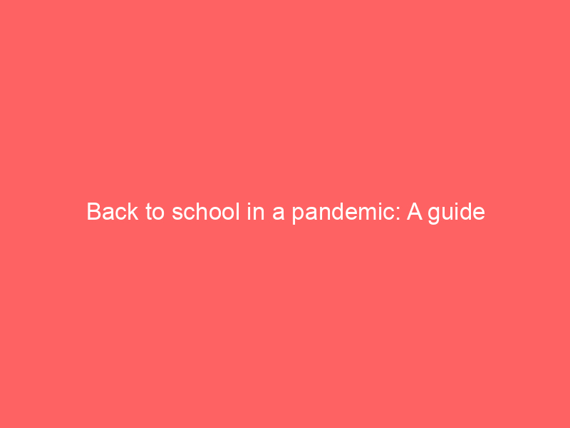 Back to school in a pandemic: A guide