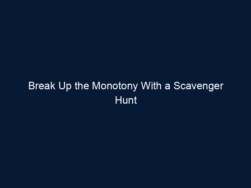 Break Up the Monotony With a Scavenger Hunt
