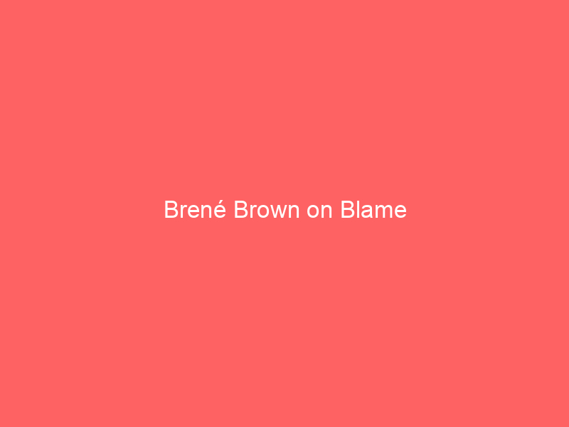 Brené Brown on Blame