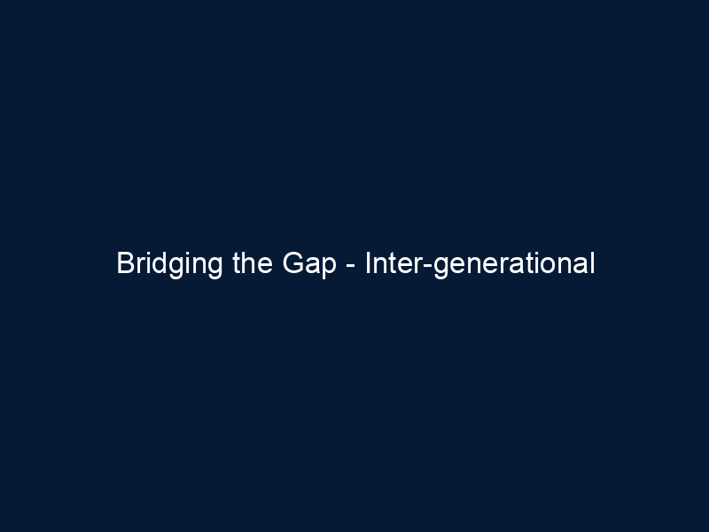 Bridging the Gap - Inter-generational Relationships