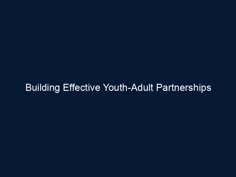 Building Effective Youth-Adult Partnerships