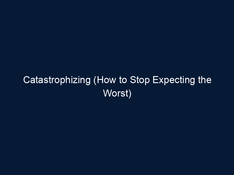 Catastrophizing (How to Stop Expecting the Worst) - Video