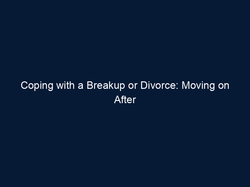 Coping with a Breakup or Divorce: Moving on After a Relationship Ends