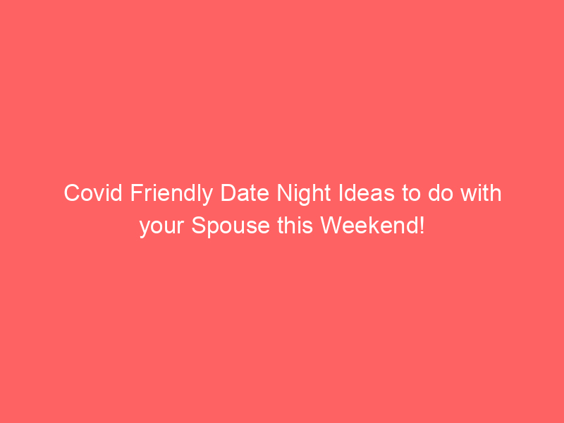 Covid Friendly Date Night Ideas to do with your Spouse this Weekend!