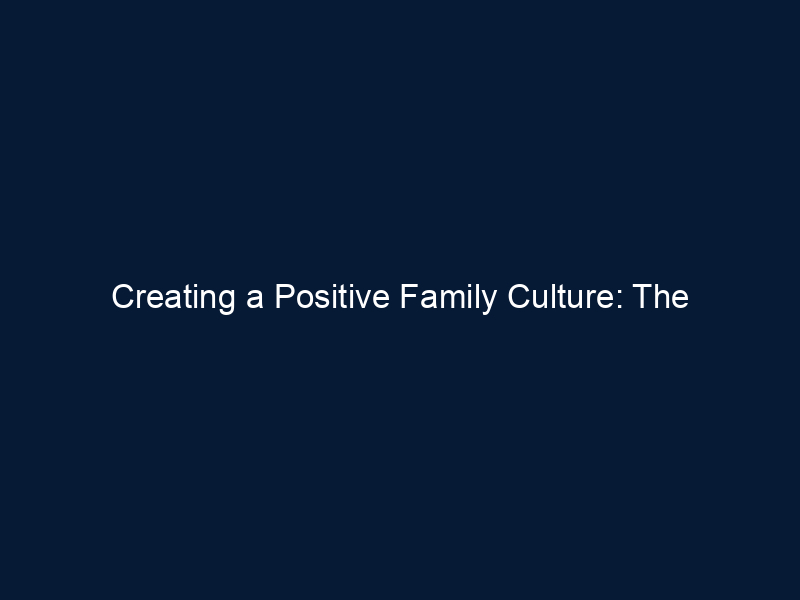 Creating a Positive Family Culture: The Importance of Establishing Family Traditions