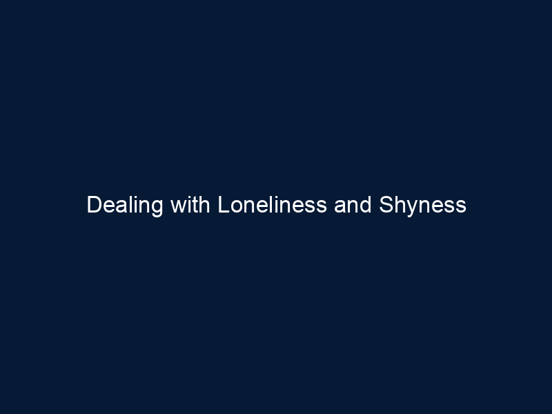 Dealing with Loneliness and Shyness