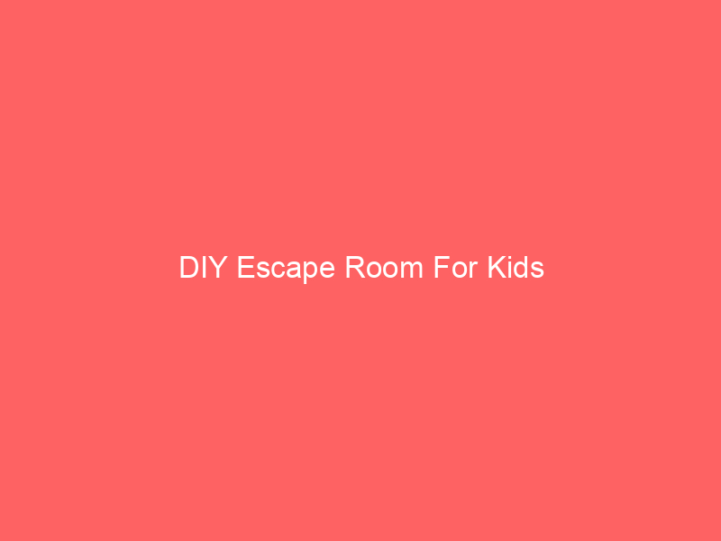 DIY Escape Room For Kids