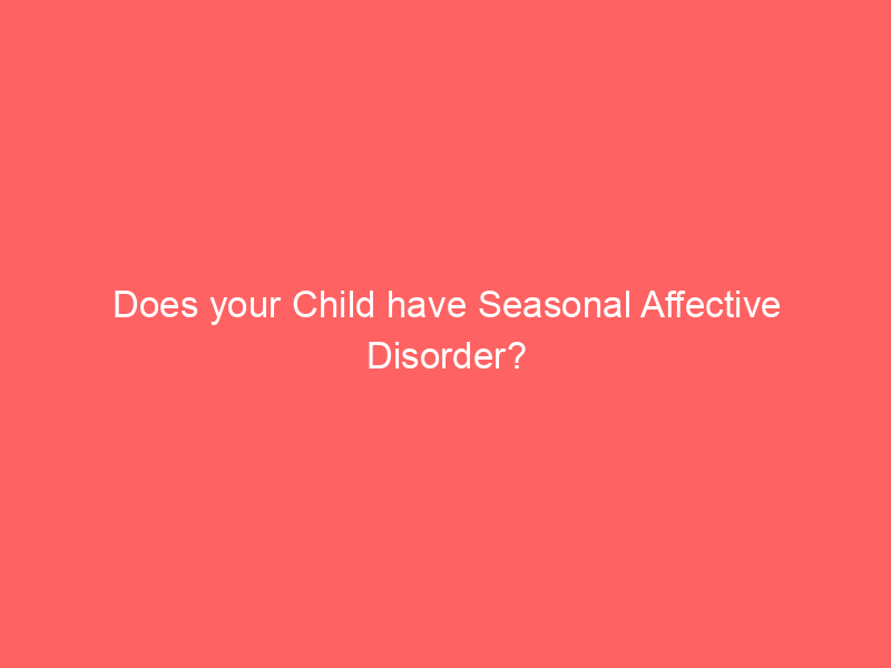 Does your Child have Seasonal Affective Disorder?