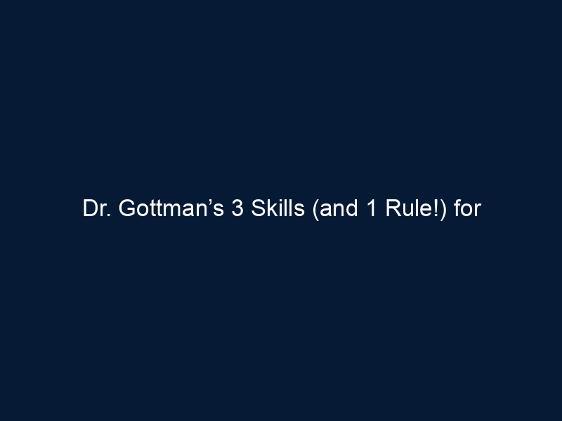 Dr. Gottman’s 3 Skills (and 1 Rule!) for Intimate Conversation