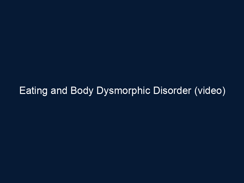 Eating and Body Dysmorphic Disorder (video)