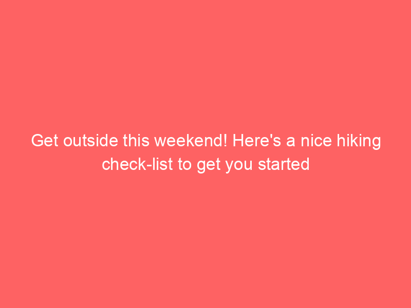 Get outside this weekend! Here's a nice hiking check-list to get you started