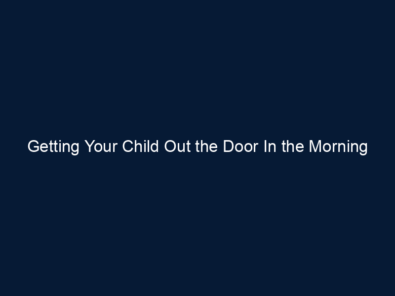 Getting Your Child Out the Door In the Morning