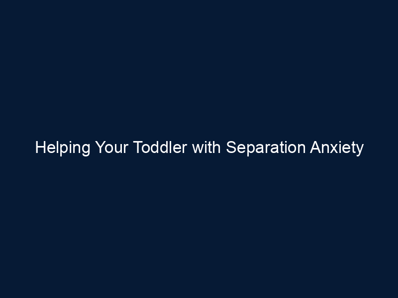 Helping Your Toddler with Separation Anxiety