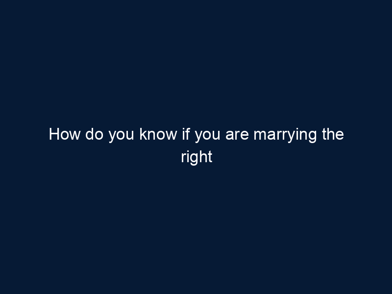 How do you know if you are marrying the right person?