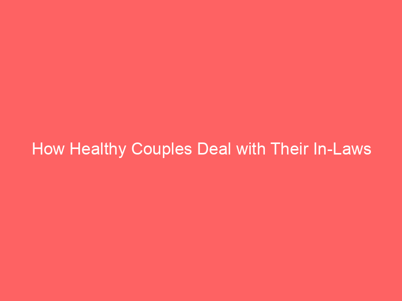 How Healthy Couples Deal with Their In-Laws
