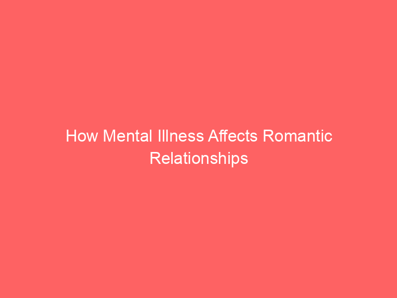 How Mental Illness Affects Romantic Relationships