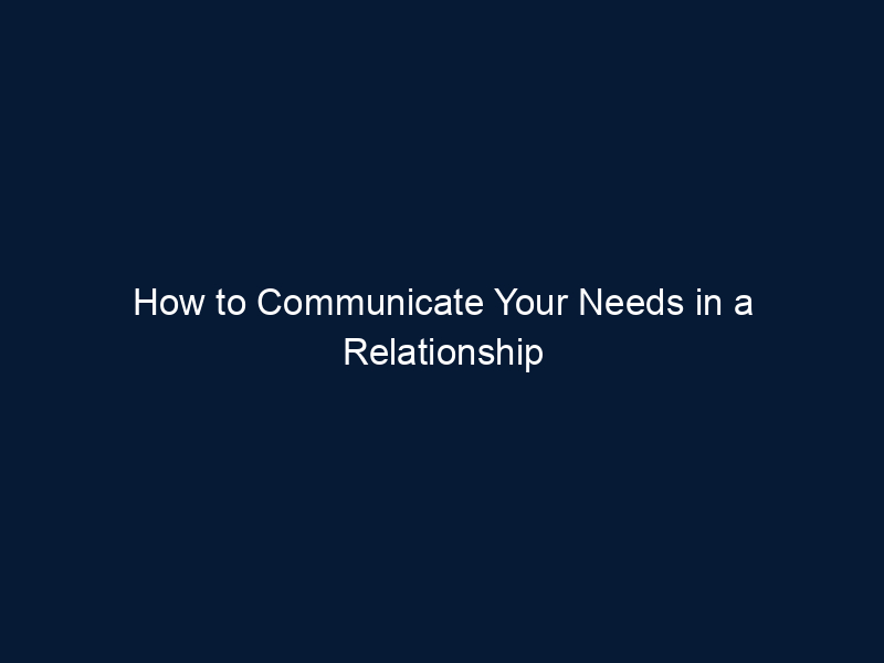 How to Communicate Your Needs in a Relationship