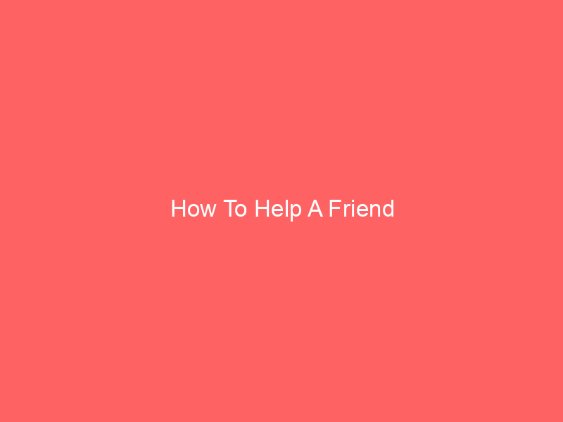 How To Help A Friend
