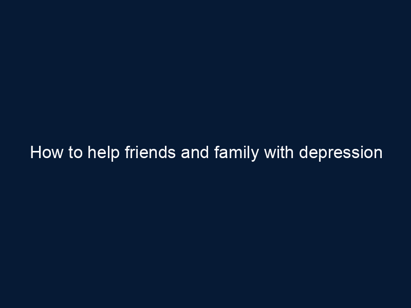 How to help friends and family with depression (video)