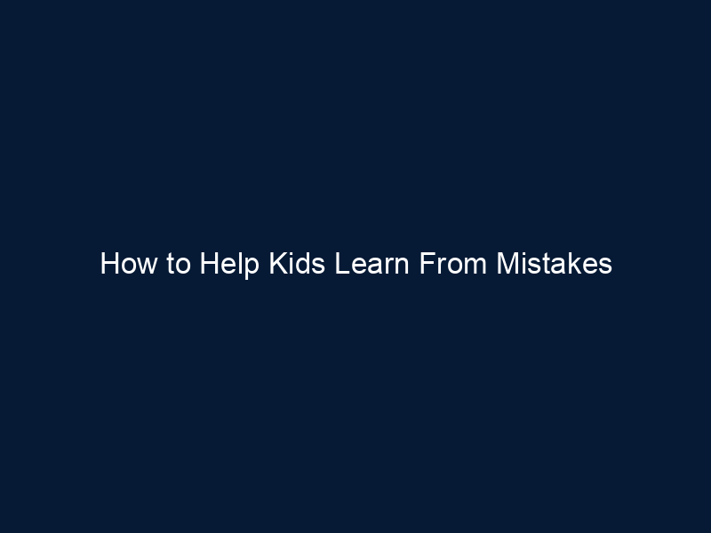 How to Help Kids Learn From Mistakes